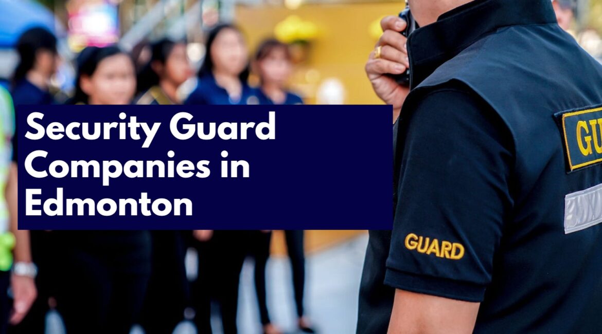 Protecting your property by Using Security Guard Companies In Edmonton to Secure Your Spaces